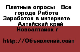 Платные опросы - Все города Работа » Заработок в интернете   . Алтайский край,Новоалтайск г.